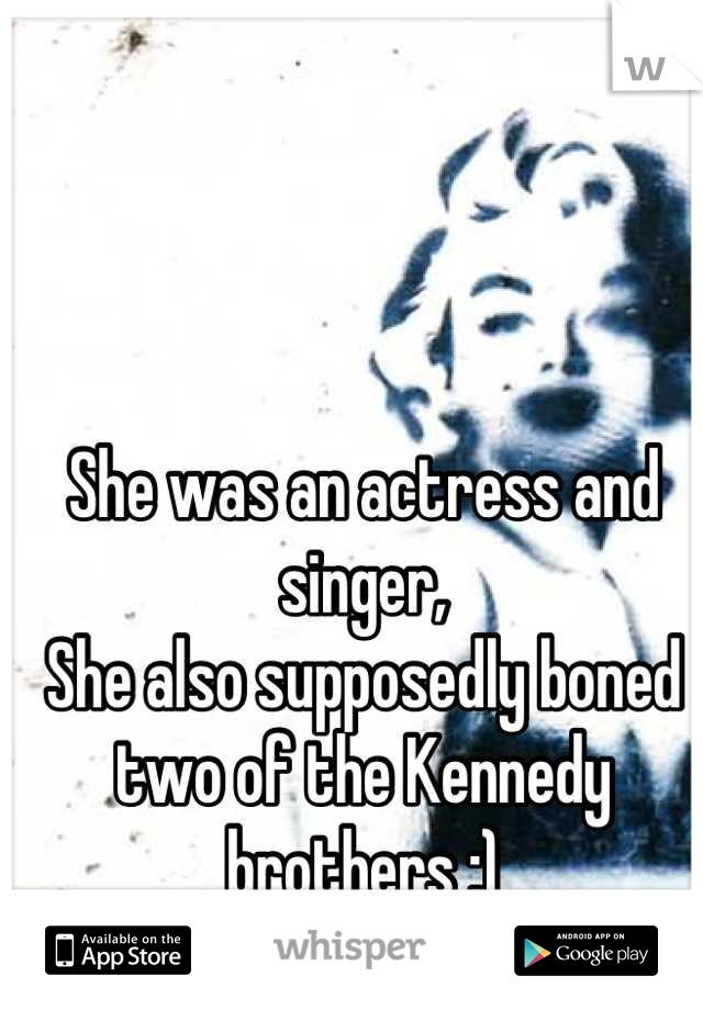 She was an actress and singer,
She also supposedly boned two of the Kennedy brothers ;)