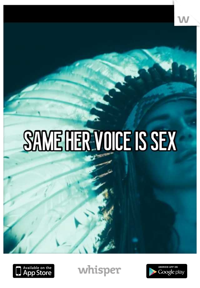 SAME HER VOICE IS SEX