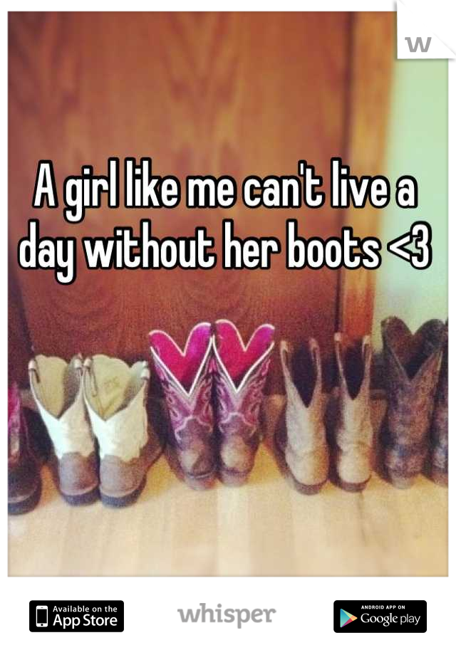 A girl like me can't live a day without her boots <3