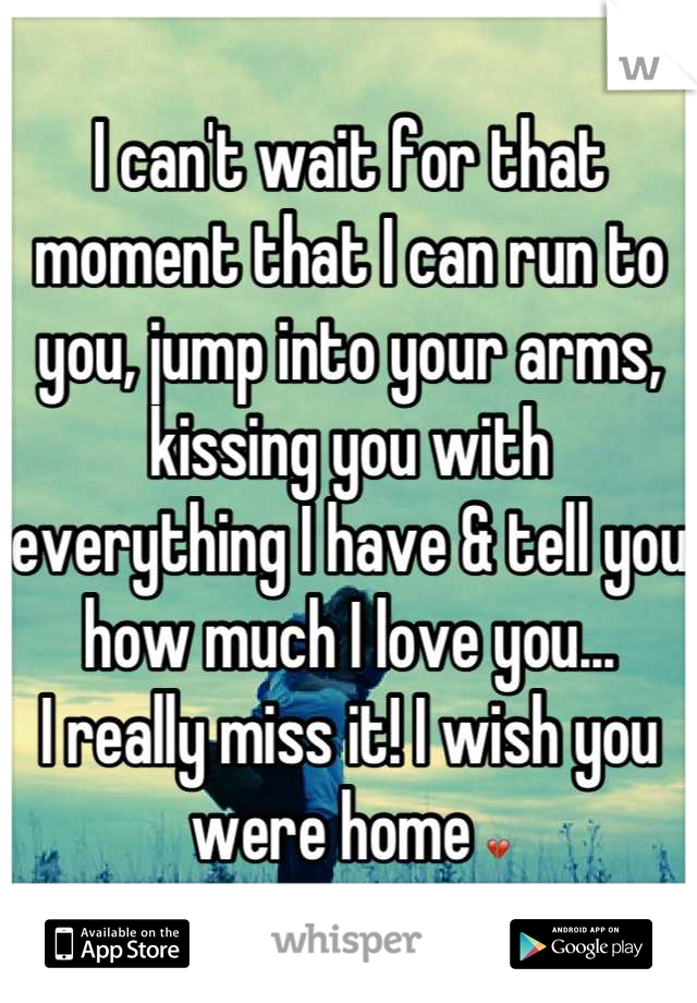 I can't wait for that moment that I can run to you, jump into your arms, kissing you with everything I have & tell you how much I love you...
I really miss it! I wish you were home 💔