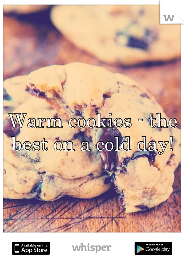 Warm cookies - the best on a cold day!