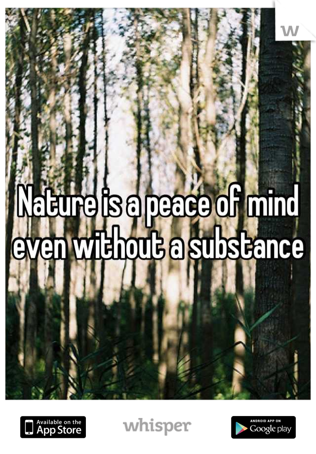 Nature is a peace of mind even without a substance