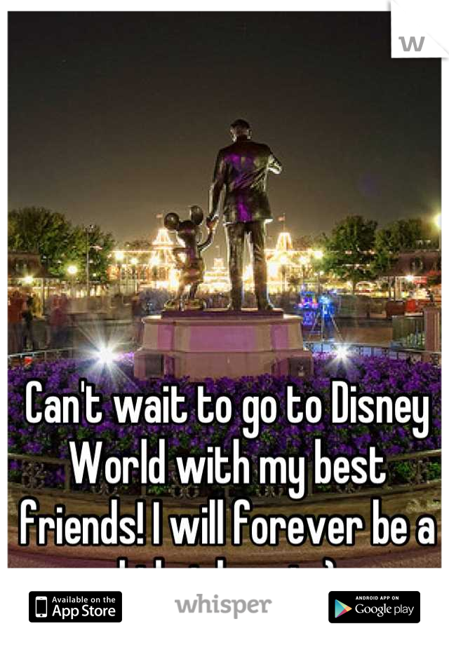 Can't wait to go to Disney World with my best friends! I will forever be a kid at heart :)