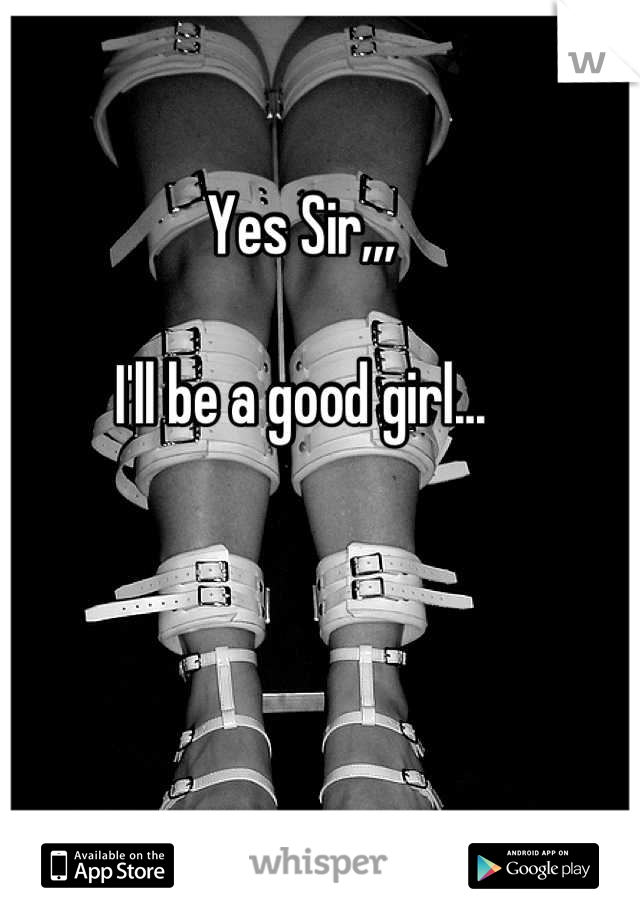 Yes Sir,,,

I'll be a good girl...