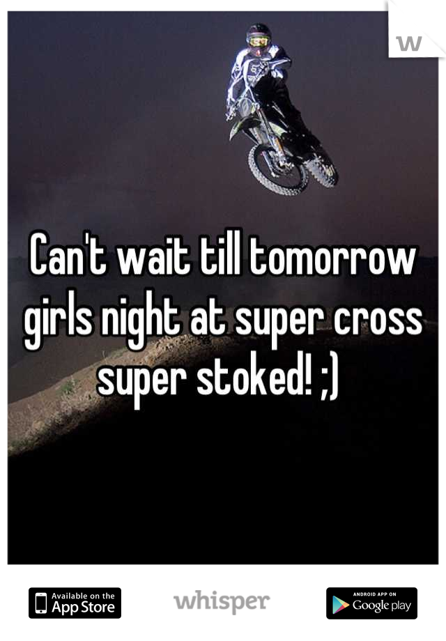 Can't wait till tomorrow girls night at super cross super stoked! ;) 
