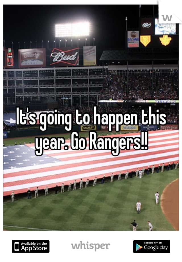 It's going to happen this year. Go Rangers!!