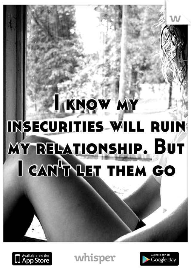 I know my insecurities will ruin my relationship. But I can't let them go
