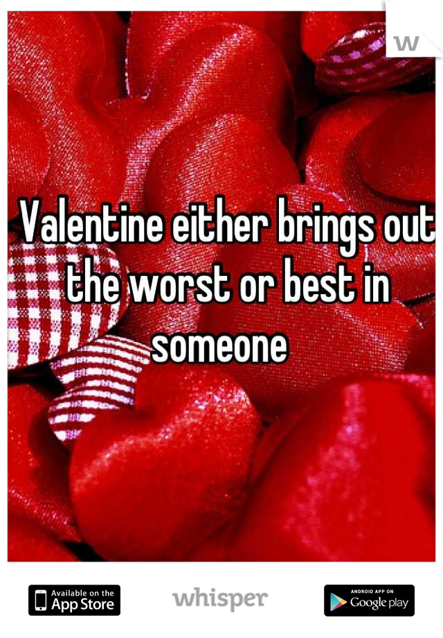 Valentine either brings out the worst or best in someone  