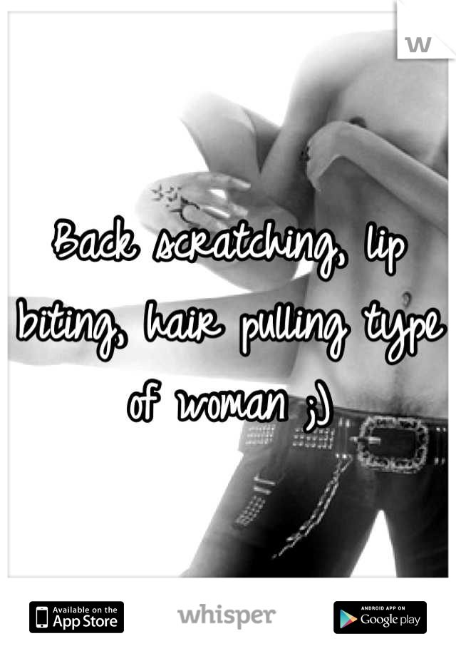 Back scratching, lip biting, hair pulling type of woman ;)