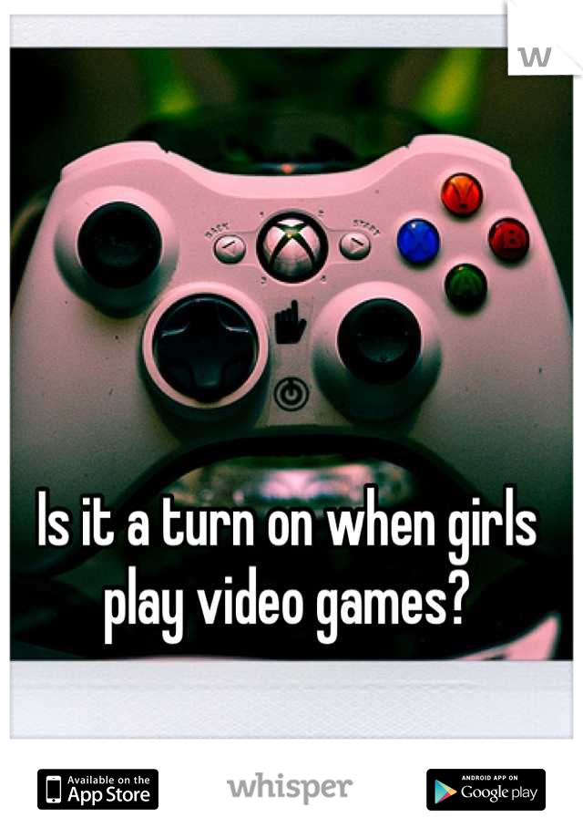 Is it a turn on when girls play video games?