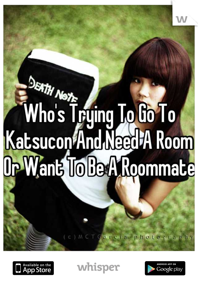 Who's Trying To Go To Katsucon And Need A Room Or Want To Be A Roommate 
