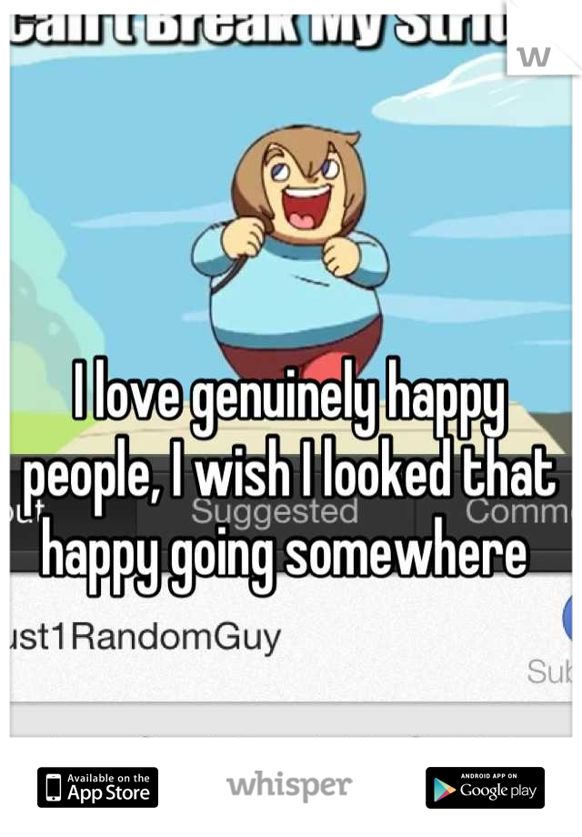 I love genuinely happy people, I wish I looked that happy going somewhere 