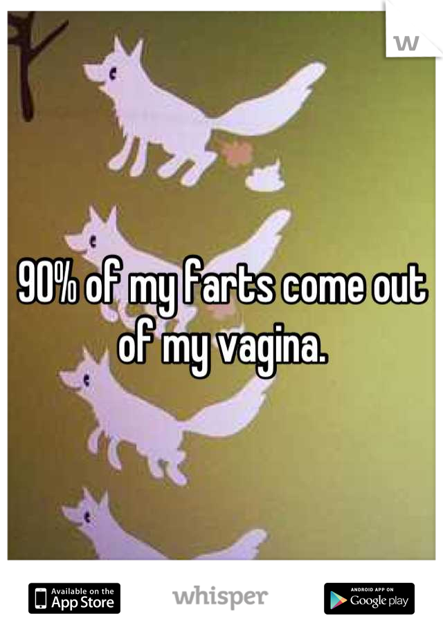 90% of my farts come out of my vagina.
