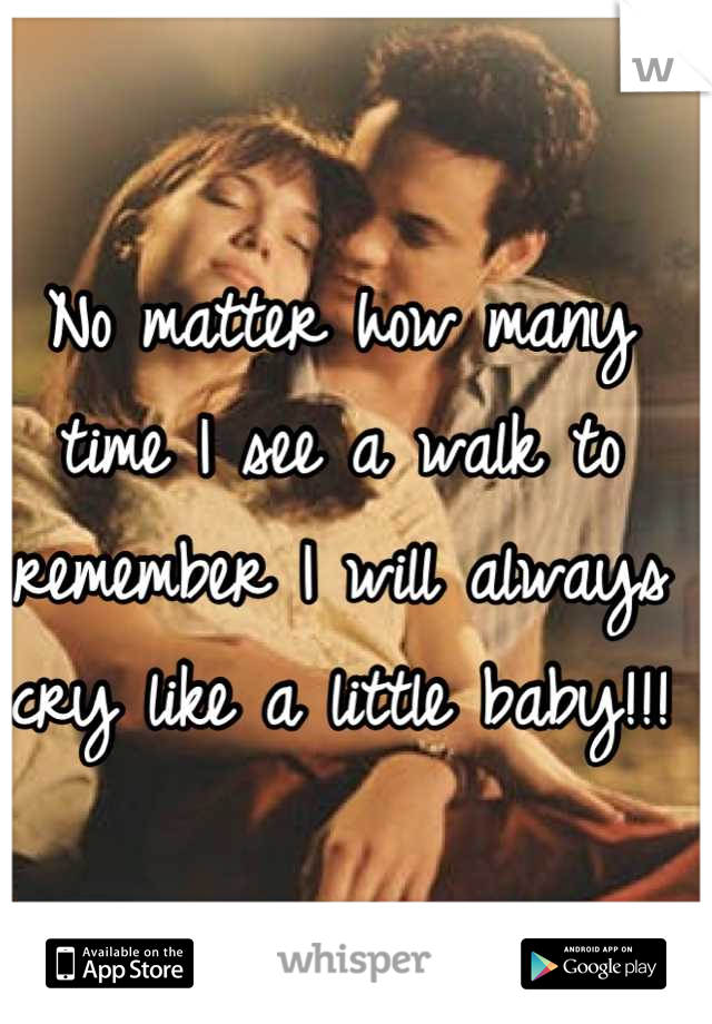 No matter how many time I see a walk to remember I will always cry like a little baby!!! 