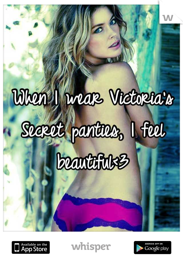 When I wear Victoria's Secret panties, I feel beautiful<3