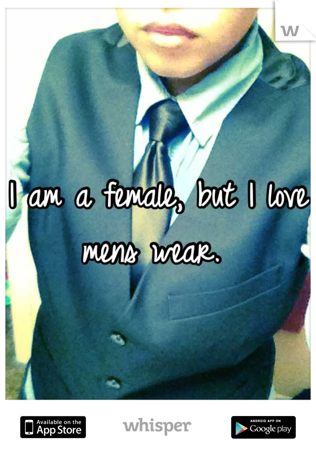 I am a female, but I love mens wear. 