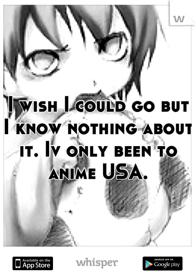 I wish I could go but I know nothing about it. Iv only been to anime USA.
