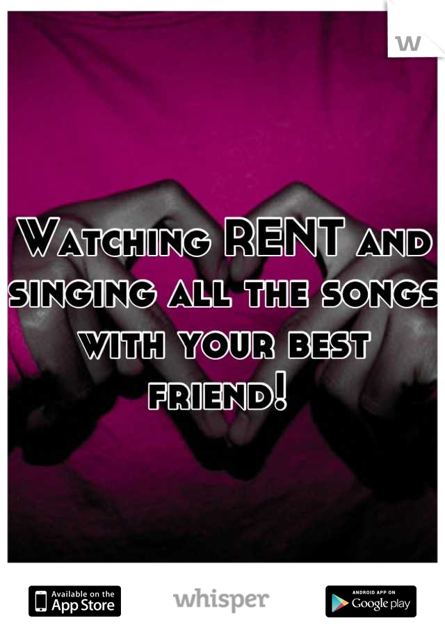 Watching RENT and singing all the songs with your best friend! 