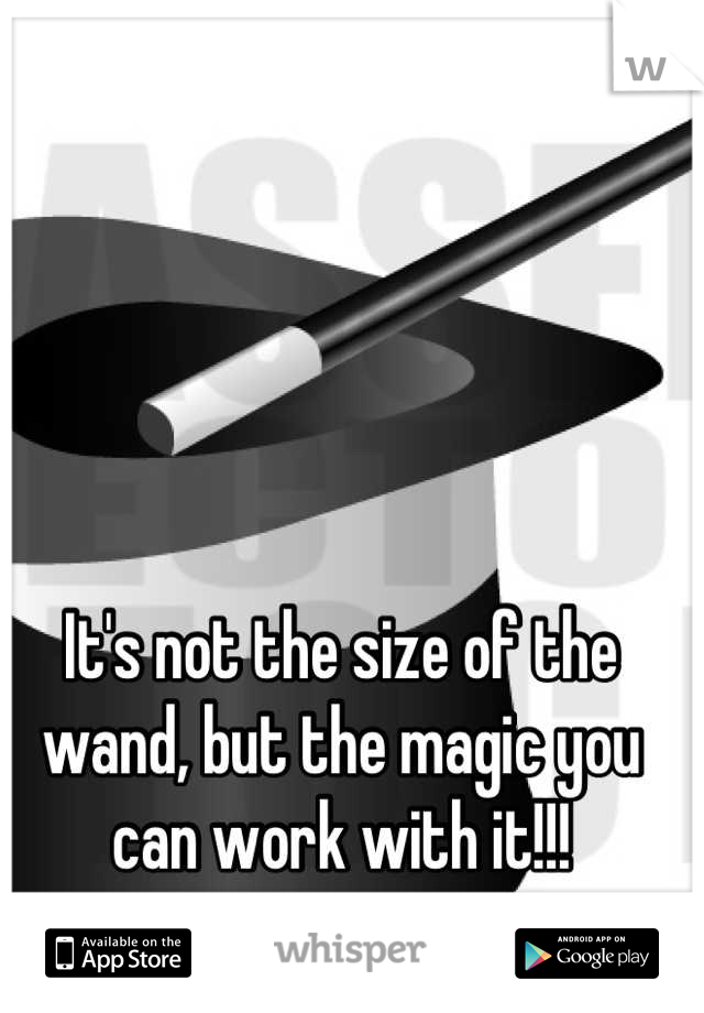 It's not the size of the wand, but the magic you can work with it!!!