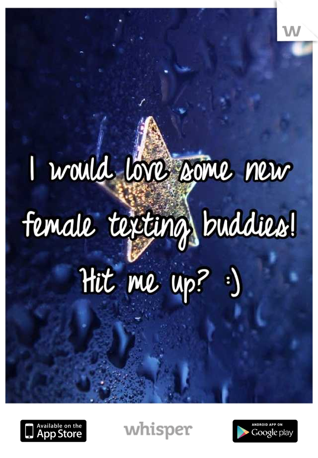 I would love some new female texting buddies! Hit me up? :)