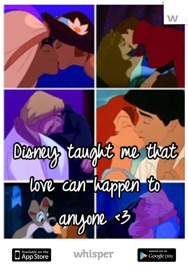 Disney taught me that love can happen to anyone <3