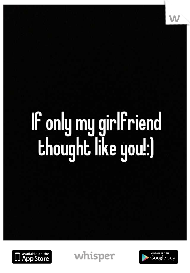 If only my girlfriend thought like you!:)