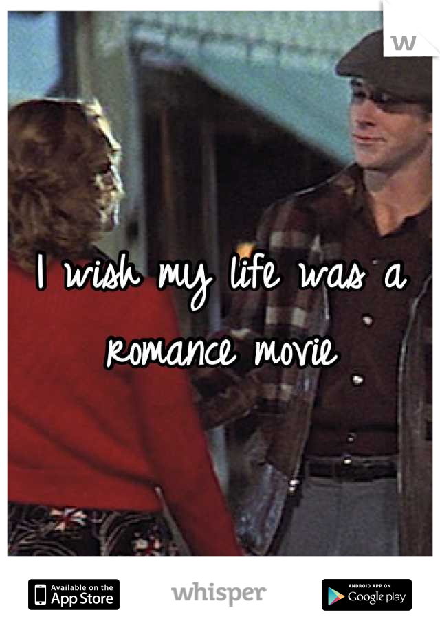 I wish my life was a romance movie