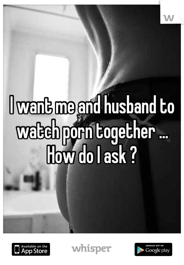 I want me and husband to watch porn together ... How do I ask ?
