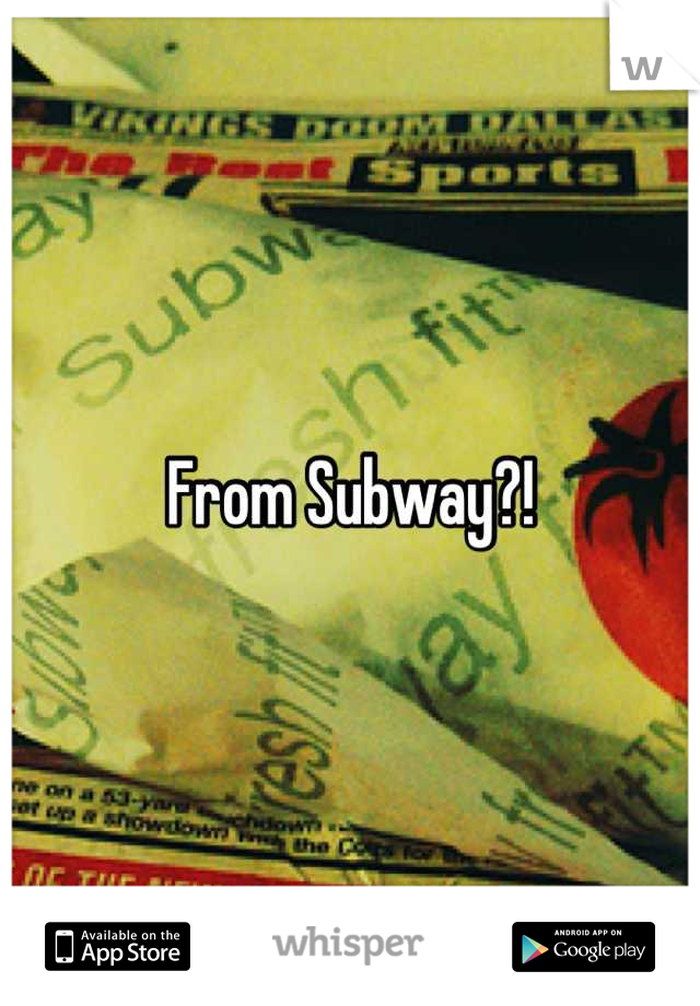 From Subway?!