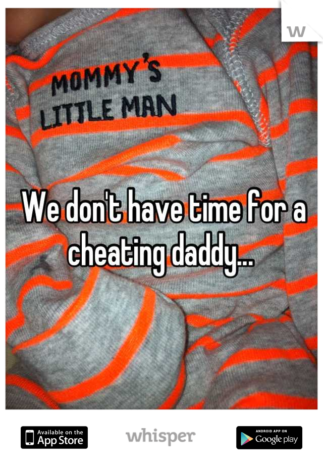 We don't have time for a cheating daddy... 