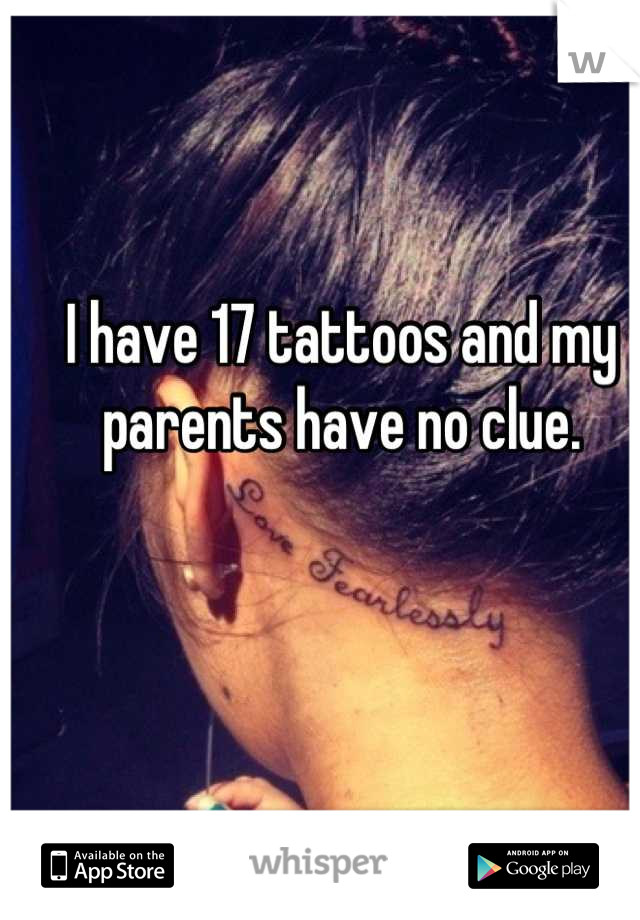 I have 17 tattoos and my parents have no clue.