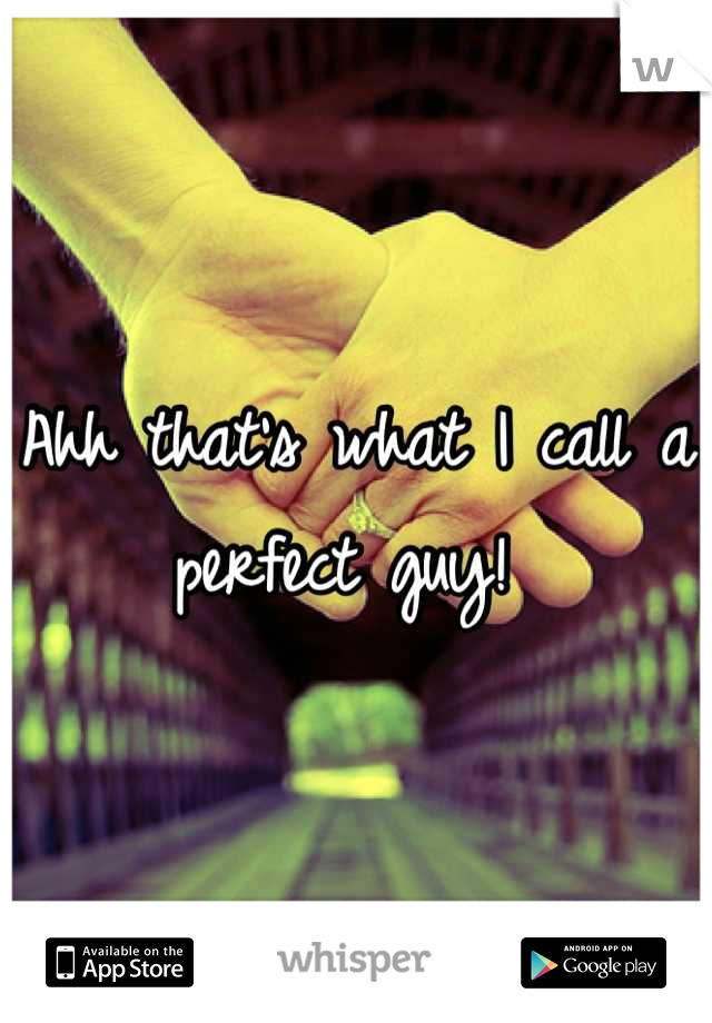 Ahh that's what I call a perfect guy! 
