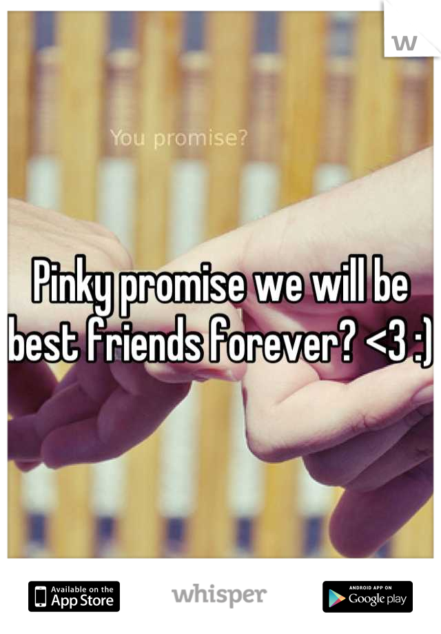 Pinky promise we will be best friends forever? <3 :)