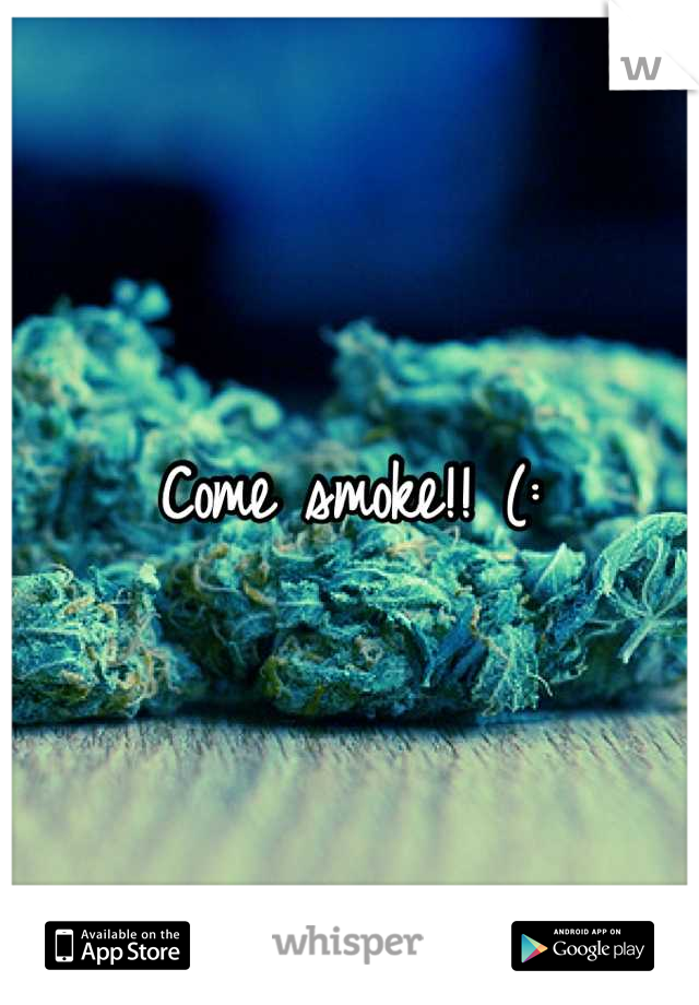 Come smoke!! (: