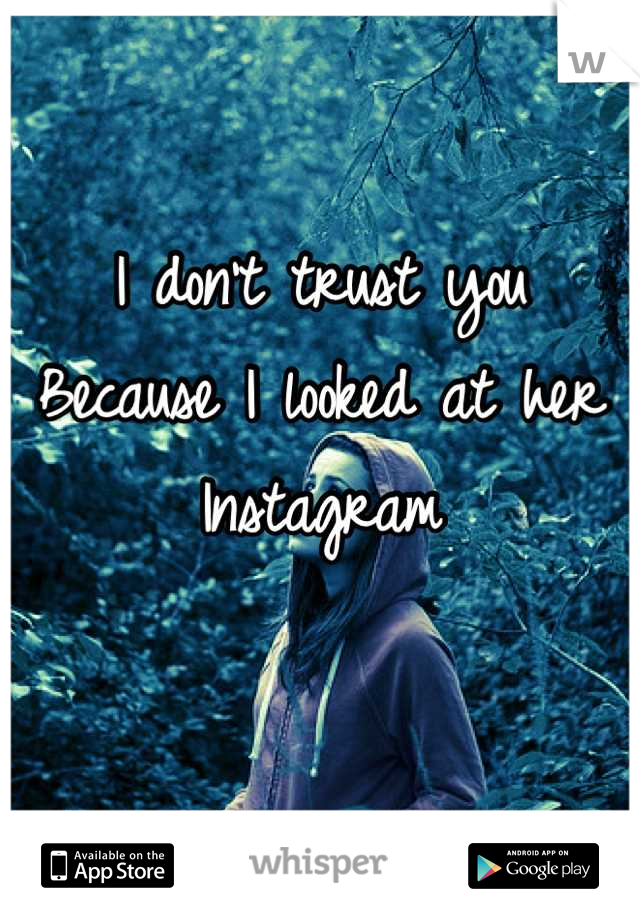 I don't trust you
Because I looked at her Instagram
 