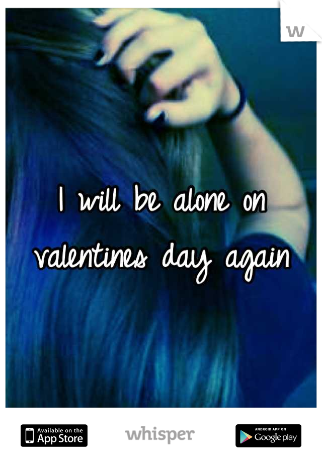 I will be alone on valentines day again