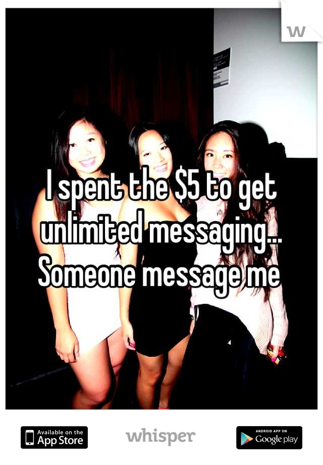 I spent the $5 to get unlimited messaging... Someone message me 