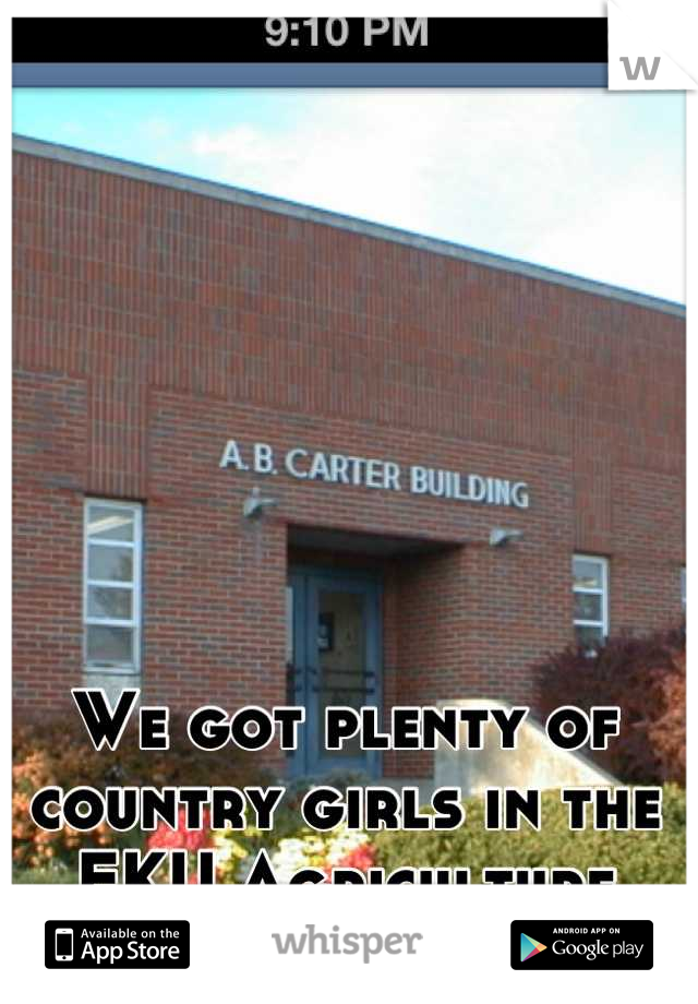 We got plenty of country girls in the EKU Agriculture Department!