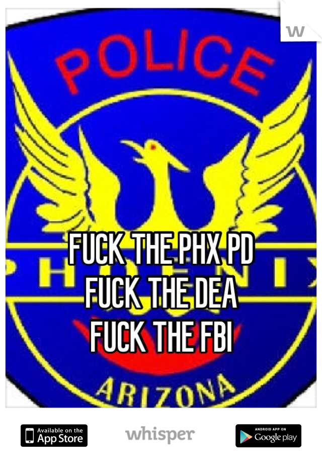 


FUCK THE PHX PD
FUCK THE DEA
FUCK THE FBI
