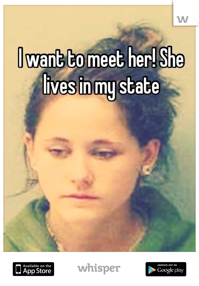 I want to meet her! She lives in my state