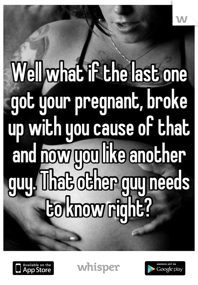 Well what if the last one got your pregnant, broke up with you cause of that and now you like another guy. That other guy needs to know right?
