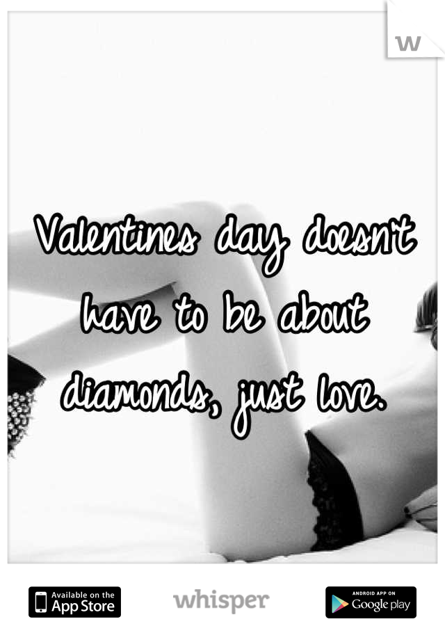 Valentines day doesn't have to be about diamonds, just love.