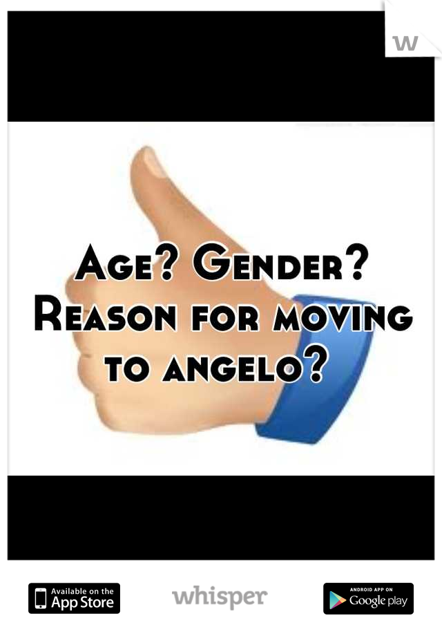 Age? Gender? Reason for moving to angelo? 