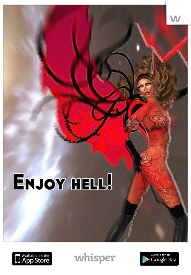 Enjoy hell!