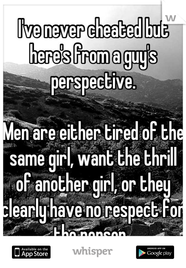 I've never cheated but here's from a guy's perspective.

Men are either tired of the same girl, want the thrill of another girl, or they clearly have no respect for the person. 