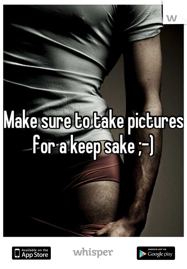 Make sure to take pictures for a keep sake ;-)