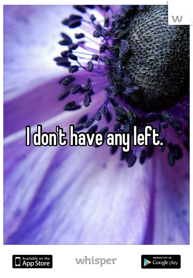 I don't have any left. 