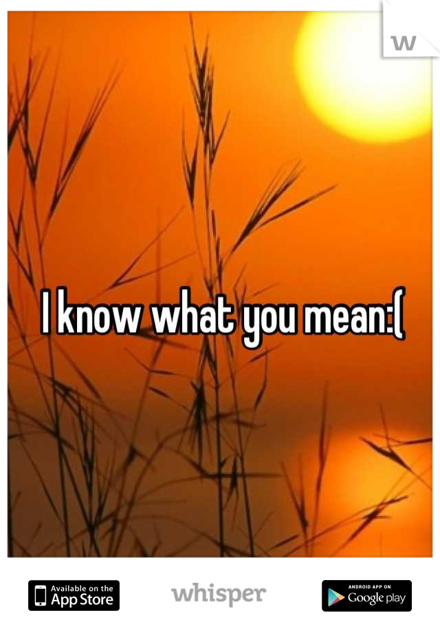 I know what you mean:(