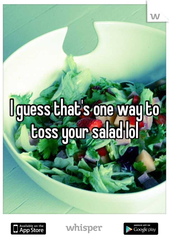 I guess that's one way to toss your salad lol