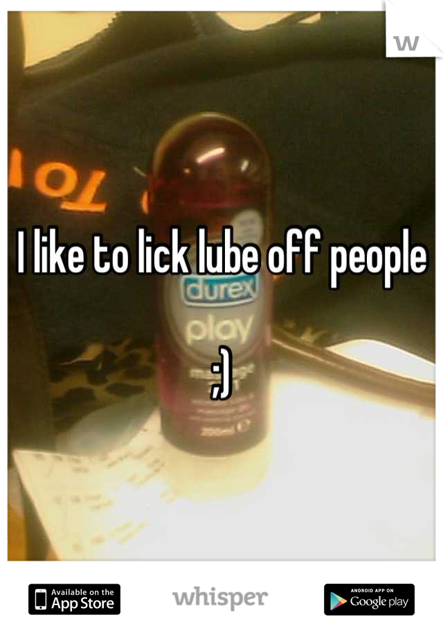 I like to lick lube off people 

;)